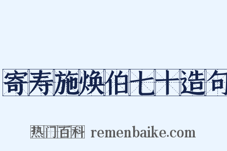 寄寿施焕伯七十造句是什么意思的图片